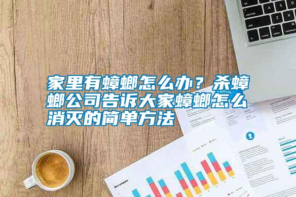 家里有蟑螂怎么辦？殺蟑螂公司告訴大家蟑螂怎么消滅的簡單方法