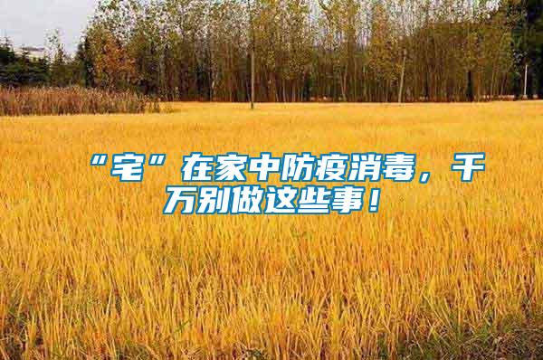 “宅”在家中防疫消毒，千萬別做這些事！