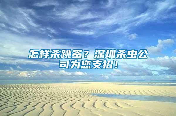 怎樣殺跳蚤？深圳殺蟲公司為您支招！
