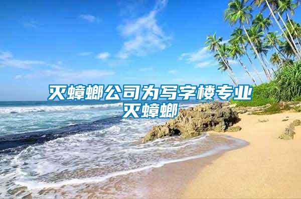 滅蟑螂公司為寫(xiě)字樓專(zhuān)業(yè)滅蟑螂