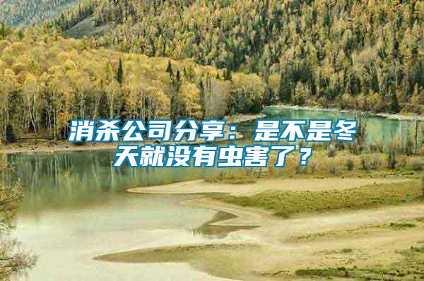 消殺公司分享：是不是冬天就沒(méi)有蟲(chóng)害了？