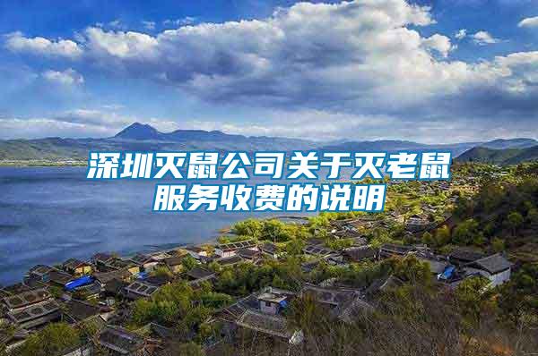 深圳滅鼠公司關(guān)于滅老鼠服務(wù)收費(fèi)的說(shuō)明