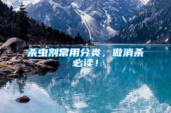 殺蟲(chóng)劑常用分類(lèi)，做消殺必讀！