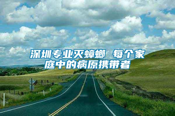 深圳專(zhuān)業(yè)滅蟑螂 每個(gè)家庭中的病原攜帶者