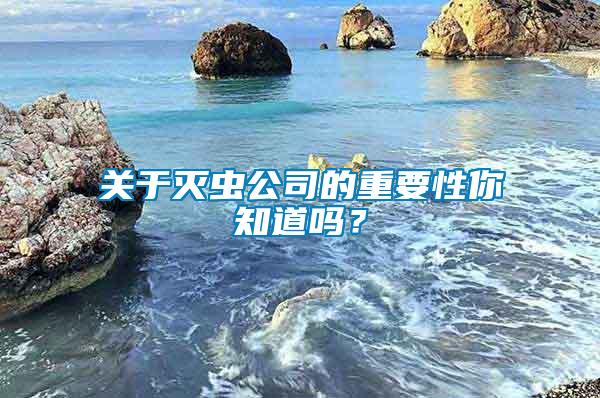 關(guān)于滅蟲公司的重要性你知道嗎？