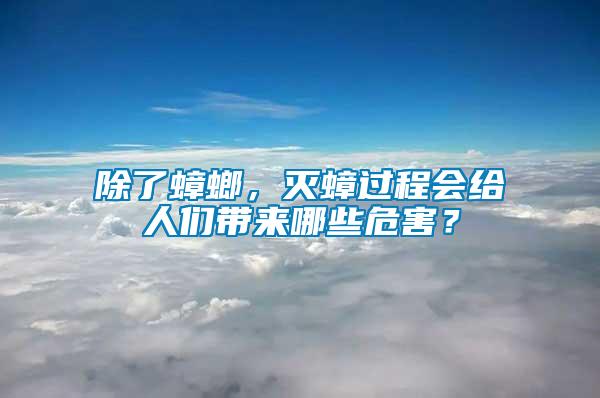 除了蟑螂，滅蟑過程會給人們帶來哪些危害？