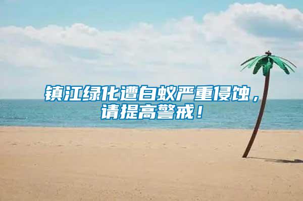 鎮(zhèn)江綠化遭白蟻嚴(yán)重侵蝕，請?zhí)岣呔洌?/></p>
             <p style=
