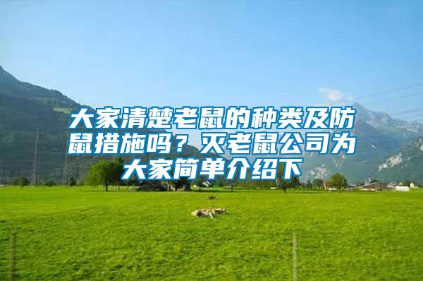 大家清楚老鼠的種類及防鼠措施嗎？滅老鼠公司為大家簡(jiǎn)單介紹下
