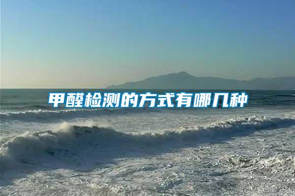 甲醛檢測(cè)的方式有哪幾種