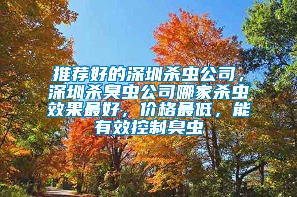 推薦好的深圳殺蟲(chóng)公司，深圳殺臭蟲(chóng)公司哪家殺蟲(chóng)效果最好，價(jià)格最低，能有效控制臭蟲(chóng)