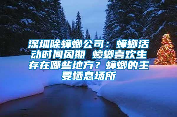 深圳除蟑螂公司：蟑螂活動時間周期 蟑螂喜歡生存在哪些地方？蟑螂的主要棲息場所