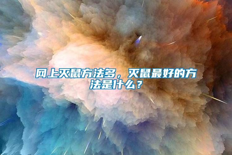 網上滅鼠方法多，滅鼠最好的方法是什么？