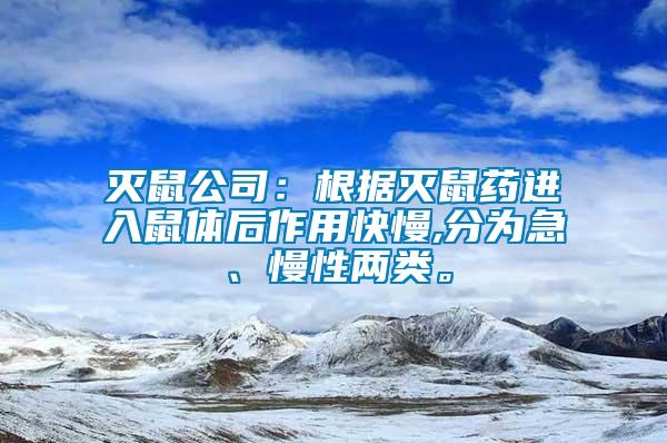 滅鼠公司：根據(jù)滅鼠藥進(jìn)入鼠體后作用快慢,分為急、慢性兩類。