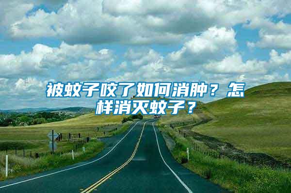 被蚊子咬了如何消腫？怎樣消滅蚊子？