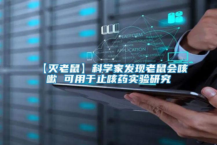 【滅老鼠】科學(xué)家發(fā)現(xiàn)老鼠會咳嗽 可用于止咳藥實驗研究