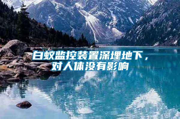 白蟻監控裝置深埋地下，對人體沒有影響