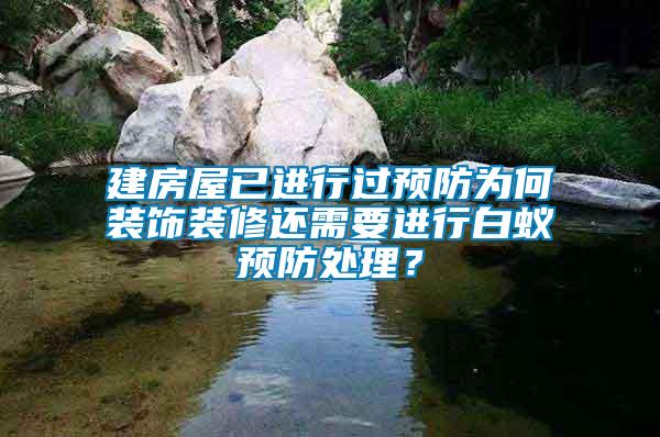 建房屋已進行過預防為何裝飾裝修還需要進行白蟻預防處理？