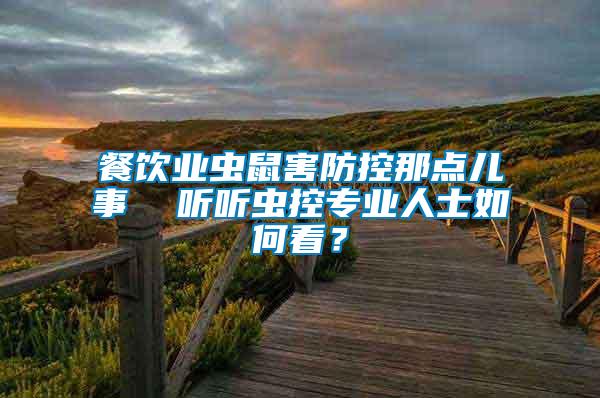 餐飲業(yè)蟲鼠害防控那點兒事  聽聽蟲控專業(yè)人士如何看？