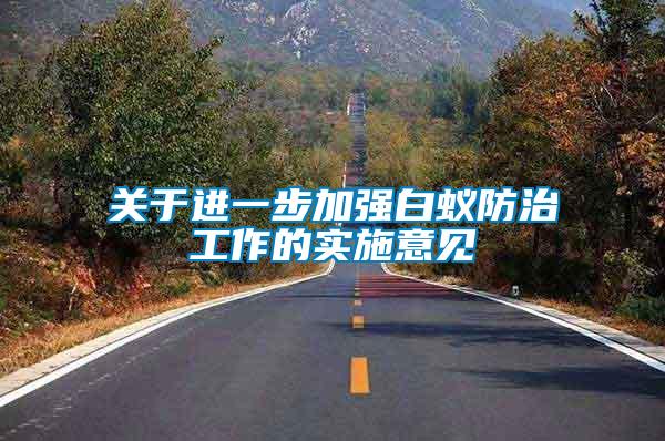 關(guān)于進(jìn)一步加強(qiáng)白蟻防治工作的實(shí)施意見