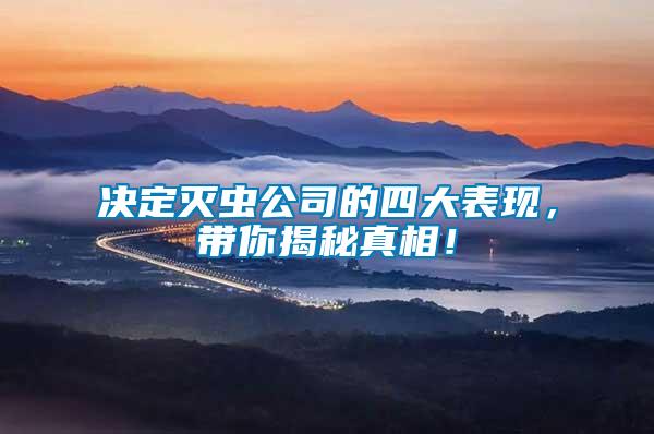 決定滅蟲公司的四大表現(xiàn)，帶你揭秘真相！