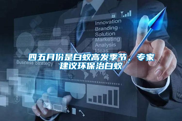 四五月份是白蟻高發季節，專家建議環保治白蟻