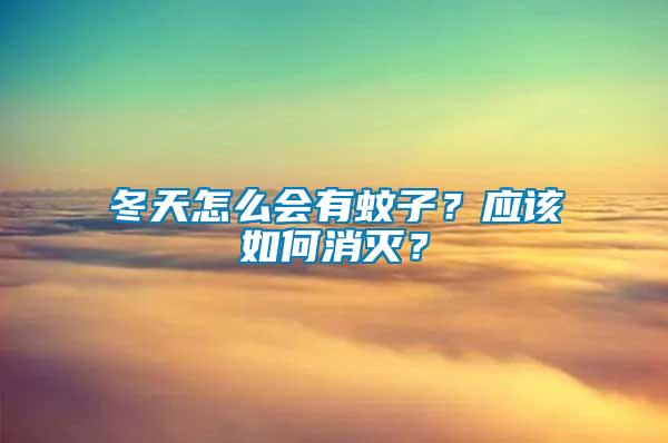 冬天怎么會(huì)有蚊子？應(yīng)該如何消滅？