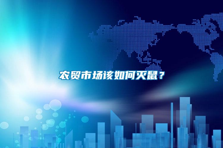 農貿市場該如何滅鼠？