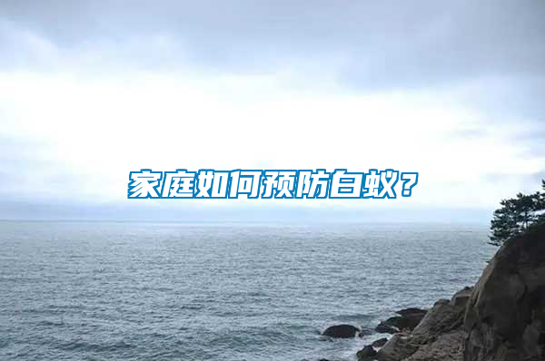 家庭如何預(yù)防白蟻？