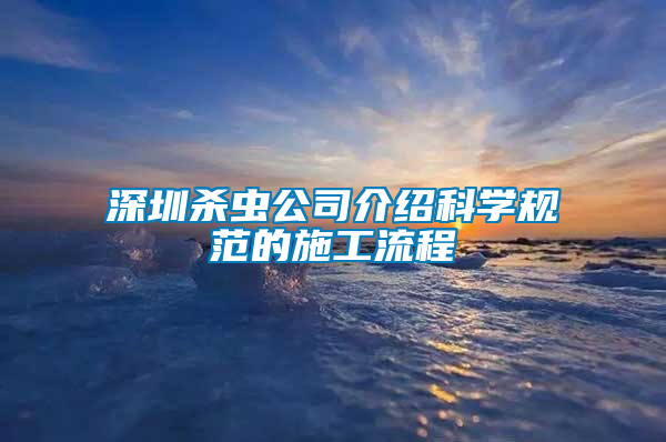 深圳殺蟲公司介紹科學規(guī)范的施工流程
